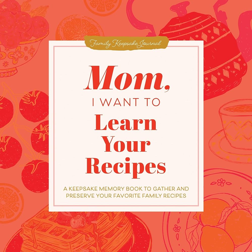 Mom, I Want To Learn Your Recipes
